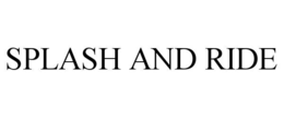 SPLASH AND RIDE trademark