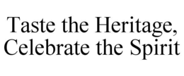TASTE THE HERITAGE, CELEBRATE THE SPIRIT trademark