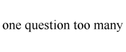 ONE QUESTION TOO MANY trademark