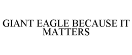 GIANT EAGLE BECAUSE IT MATTERS trademark