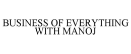 BUSINESS OF EVERYTHING WITH MANOJ trademark