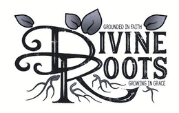 DIVINE ROOTS GROUNDED IN FAITH GROWING IN GRACE trademark