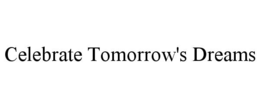 CELEBRATE TOMORROW'S DREAMS trademark
