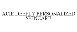 ACIE DEEPLY PERSONALIZED SKINCARE trademark