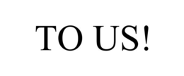 TO US! trademark
