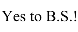 YES TO B.S.! trademark