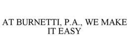 AT BURNETTI, P.A., WE MAKE IT EASY trademark