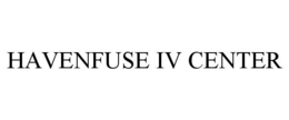 HAVENFUSE IV CENTER trademark