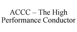 ACCC – THE HIGH PERFORMANCE CONDUCTOR trademark