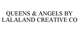 QUEENS & ANGELS BY LALALAND CREATIVE CO trademark