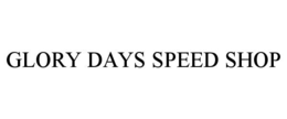 GLORY DAYS SPEED SHOP trademark