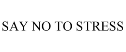 SAY NO TO STRESS trademark