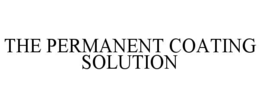 THE PERMANENT COATING SOLUTION trademark