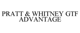 PRATT & WHITNEY GTF ADVANTAGE trademark