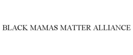 BLACK MAMAS MATTER ALLIANCE trademark