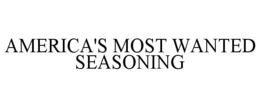 AMERICA'S MOST WANTED SEASONING trademark