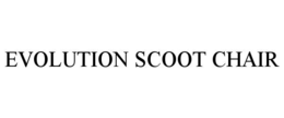 EVOLUTION SCOOT CHAIR trademark
