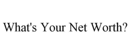 WHAT'S YOUR NET WORTH? trademark