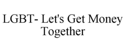 LGBT- LET'S GET MONEY TOGETHER trademark