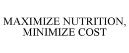 MAXIMIZE NUTRITION, MINIMIZE COST trademark