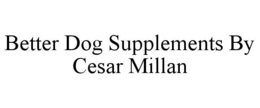 BETTER DOG SUPPLEMENTS BY CESAR MILLAN trademark