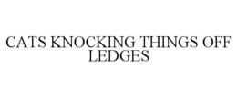 CATS KNOCKING THINGS OFF LEDGES trademark