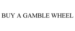 BUY A GAMBLE WHEEL trademark