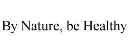 BY NATURE, BE HEALTHY trademark
