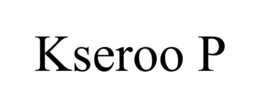 KSEROO P trademark