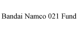 BANDAI NAMCO 021 FUND trademark