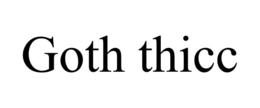 GOTH THICC trademark