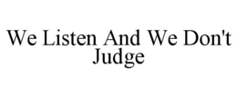WE LISTEN AND WE DON'T JUDGE trademark
