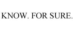 KNOW. FOR SURE. trademark