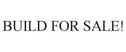 BUILD FOR SALE! trademark