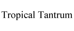 TROPICAL TANTRUM trademark