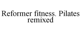 REFORMER FITNESS. PILATES REMIXED trademark