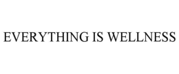 EVERYTHING IS WELLNESS trademark