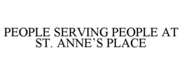 PEOPLE SERVING PEOPLE AT ST. ANNE’S PLACE trademark