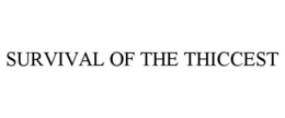 SURVIVAL OF THE THICCEST trademark