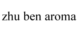 ZHU BEN AROMA trademark