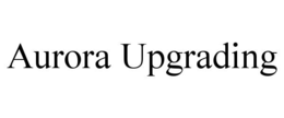 AURORA UPGRADING trademark
