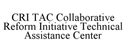 CRI TAC COLLABORATIVE REFORM INITIATIVE TECHNICAL ASSISTANCE CENTER trademark