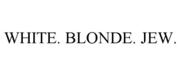 WHITE. BLONDE. JEW. trademark