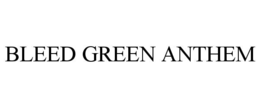 BLEED GREEN ANTHEM trademark