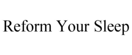 REFORM YOUR SLEEP trademark