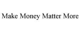 MAKE MONEY MATTER MORE trademark
