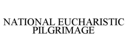 NATIONAL EUCHARISTIC PILGRIMAGE trademark