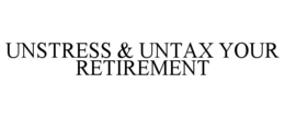 UNSTRESS & UNTAX YOUR RETIREMENT trademark