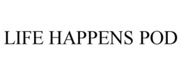 LIFE HAPPENS POD trademark