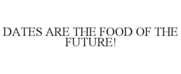 DATES ARE THE FOOD OF THE FUTURE! trademark